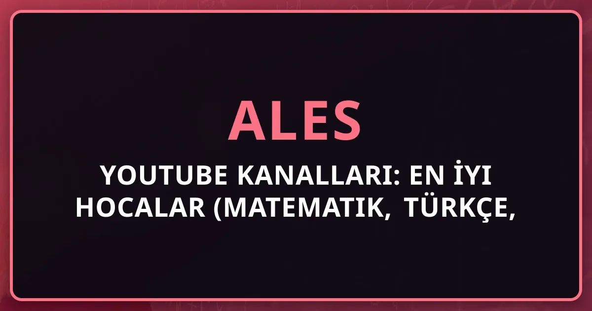 2026 ALES YouTube Kanalları: En İyi Hocalar (Matematik, Türkçe, Ücretsiz Kaynaklar)