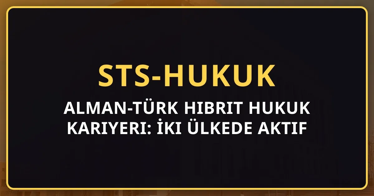 Alman-Türk Hibrit Hukuk Kariyeri: İki Ülkede Aktif Avukatlık (2026)