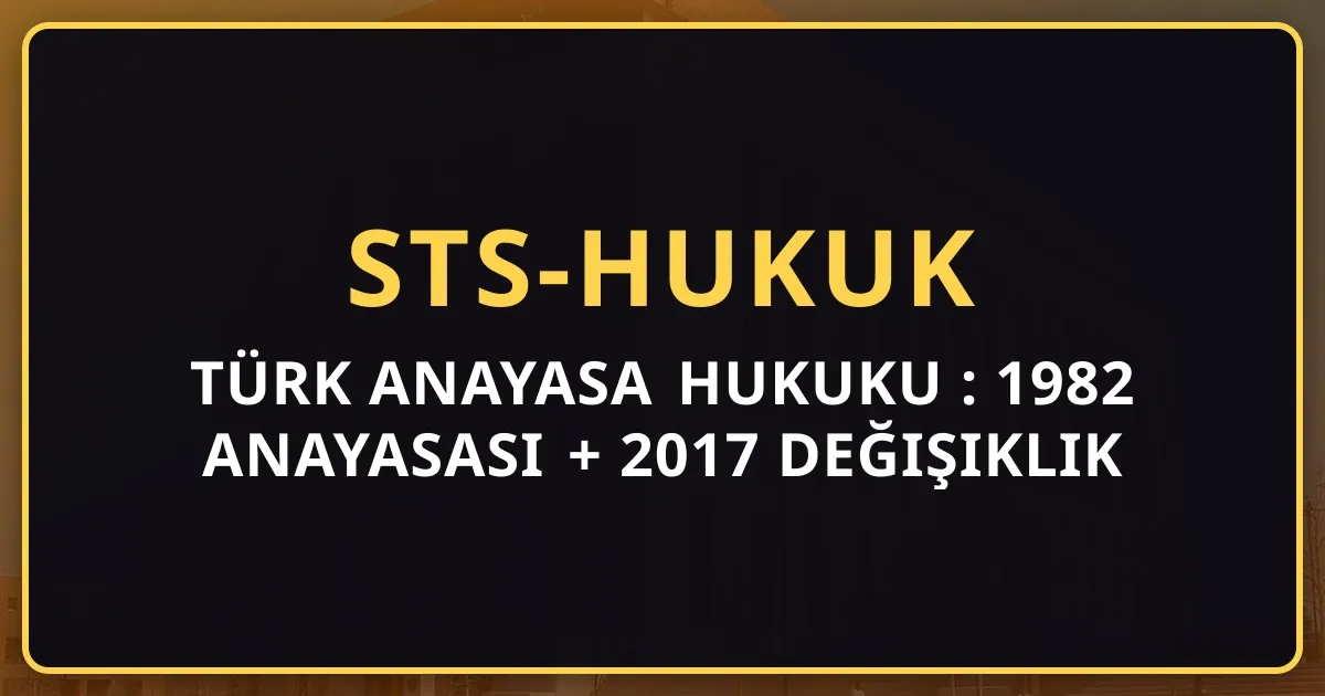 Türk Anayasa Hukuku Rehberi: 1982 Anayasası + 2017 Değişiklik Sistemati̇ği (2026)