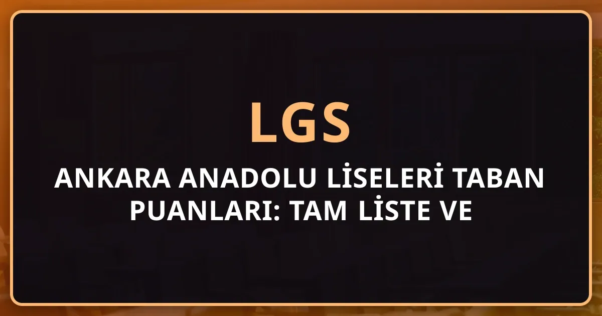 2026 Ankara Anadolu Liseleri Taban Puanları: Tam Liste ve Yüzdelik Dilim