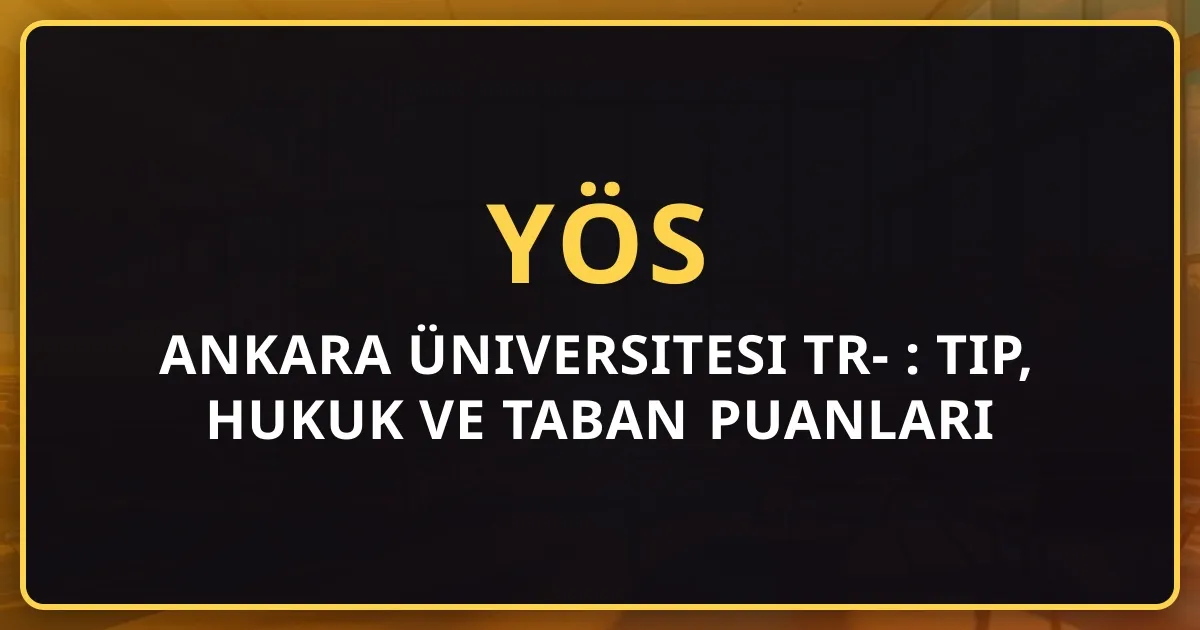 Ankara Üniversitesi TR-YÖS 2026 Rehberi: Tıp, Hukuk ve Taban Puanları