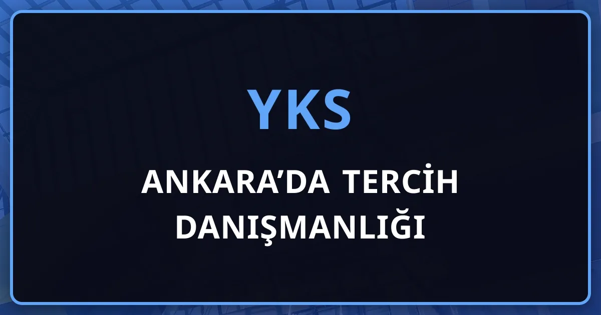 Ankara’da YKS Tercih Danışmanlığı: Köklü Devlet Üniversiteleri ve Kamu Kariyeri Yakınlığı