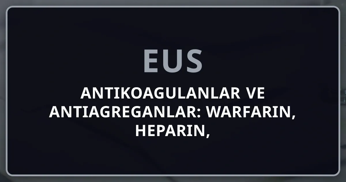 Antikoagulanlar ve Antiagreganlar: Warfarin, Heparin, DOAC, Klopidogrel — EUS Farmakoloji Rehberi 2026