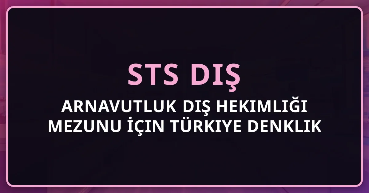 Arnavutluk Diş Hekimliği Mezunu İçin Türkiye Denklik Rehberi 2026