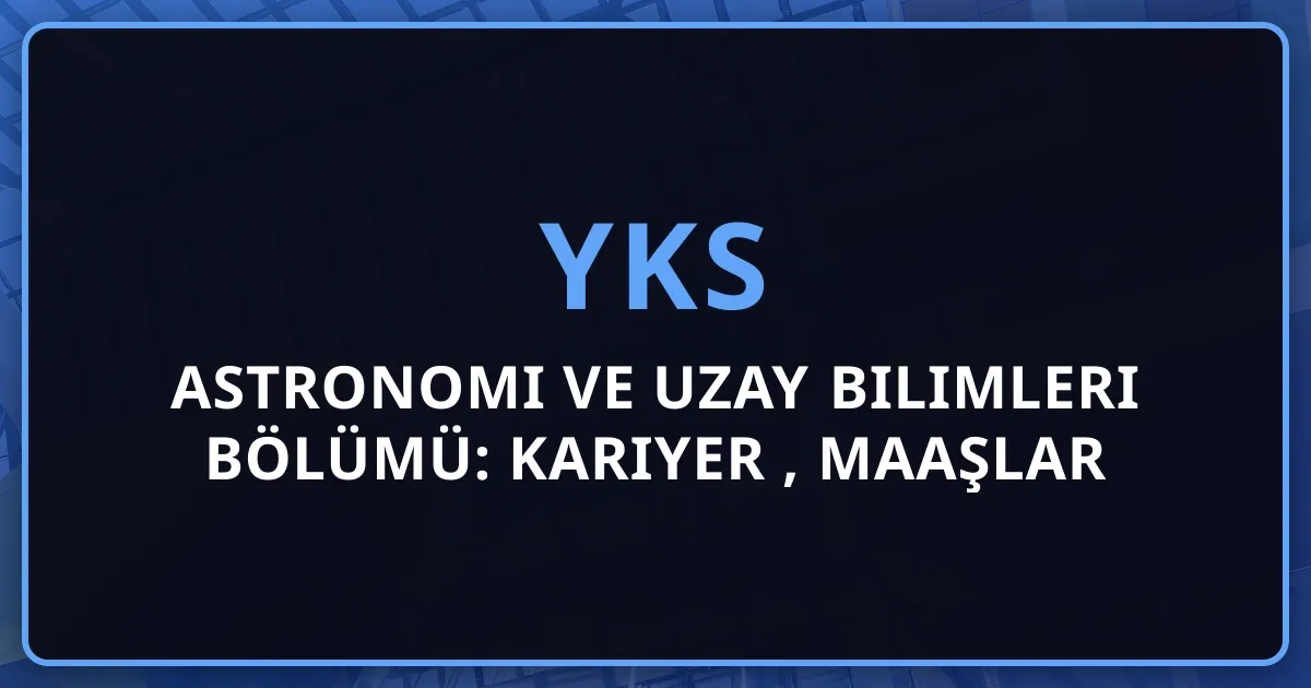2026 Astronomi ve Uzay Bilimleri Bölümü: Kariyer Rehberi, Maaşlar ve Gelecek Vizyonu