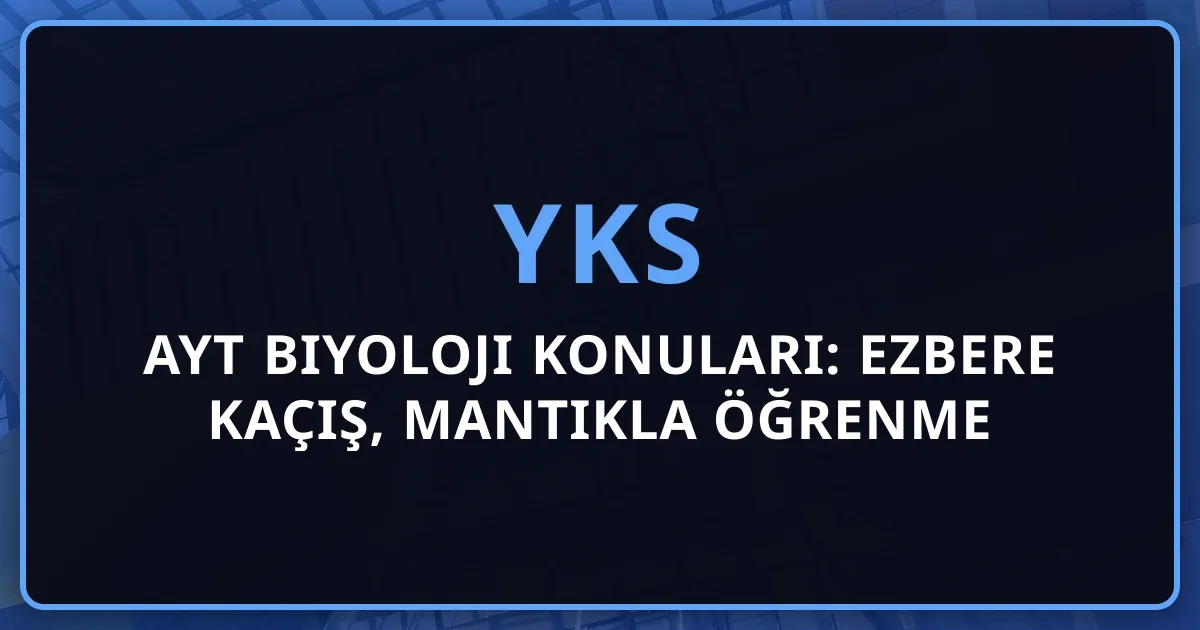2026 AYT Biyoloji Konuları: Ezbere Kaçış, Mantıkla Öğrenme