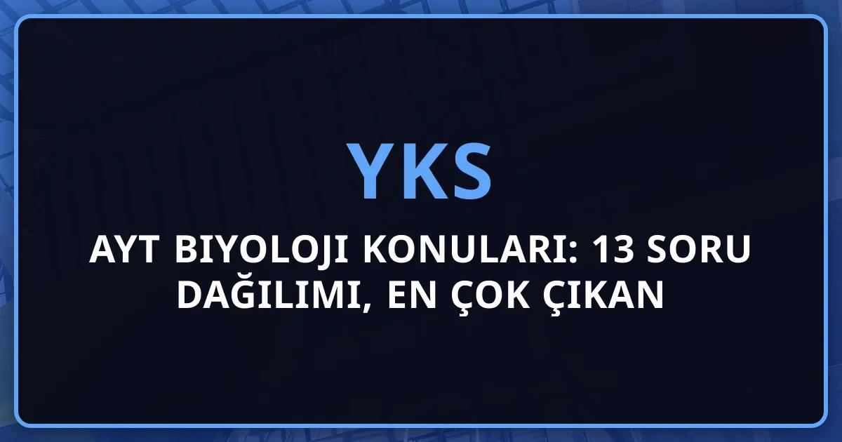 2026 AYT Biyoloji Konuları: 13 Soru Dağılımı, En Çok Çıkan Konular (2018-2024 Analiz)