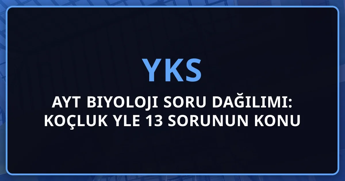 2026 AYT Biyoloji Soru Dağılımı: Koçluk Rehberiyle 13 Sorunun Konu Analizi