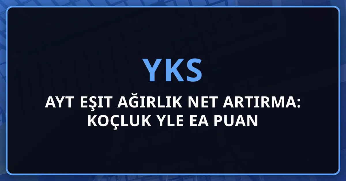 2026 AYT Eşit Ağırlık Net Artırma: Koçluk Rehberiyle EA Puan Stratejisi