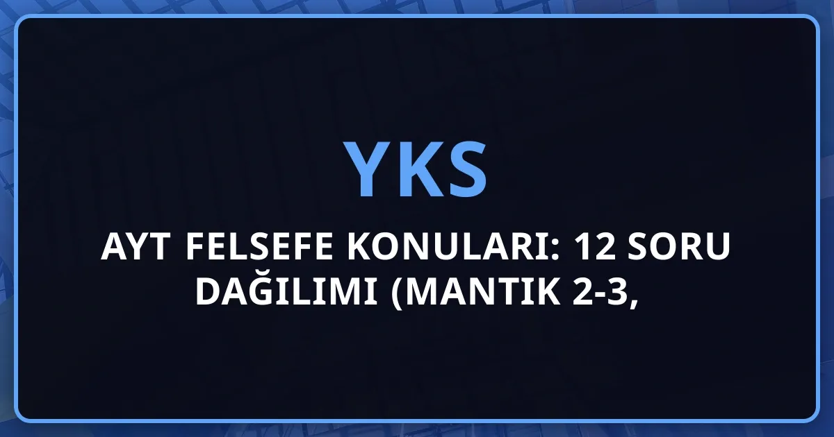 2026 AYT Felsefe Konuları: 12 Soru Dağılımı (Mantık 2-3, Psikoloji 4, Sosyoloji Detaylı Rehber)
