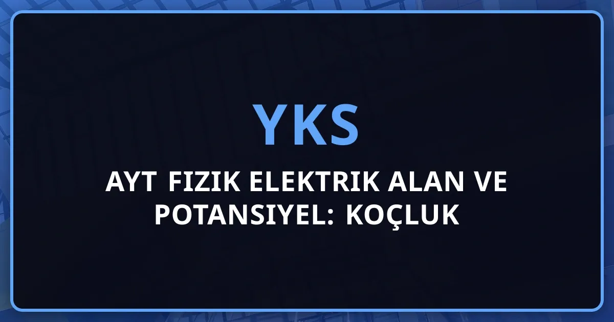 2026 AYT Fizik Elektrik Alan ve Potansiyel: Koçluk Rehberi