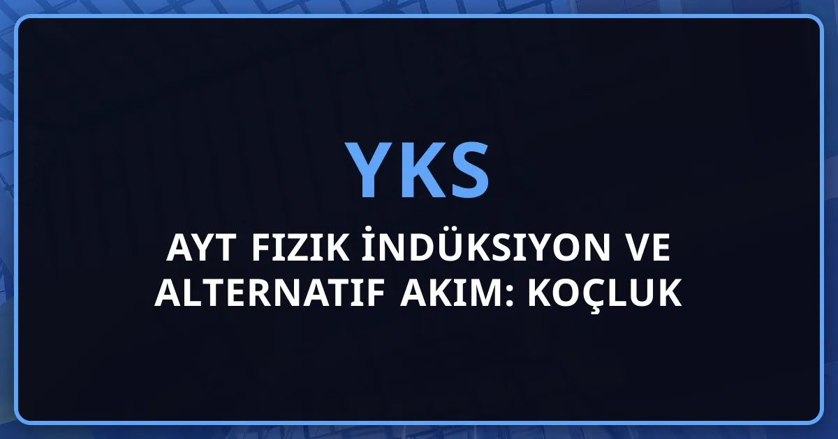 2026 AYT Fizik İndüksiyon ve Alternatif Akım: Koçluk Rehberi