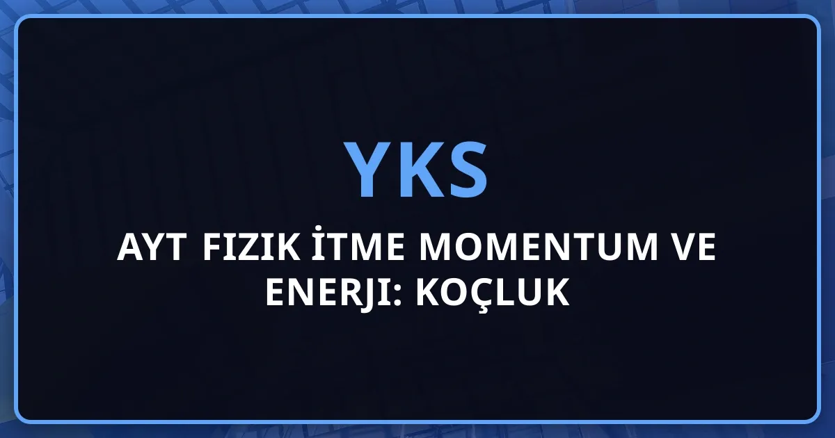 2026 AYT Fizik İtme Momentum ve Enerji: Koçluk Rehberi