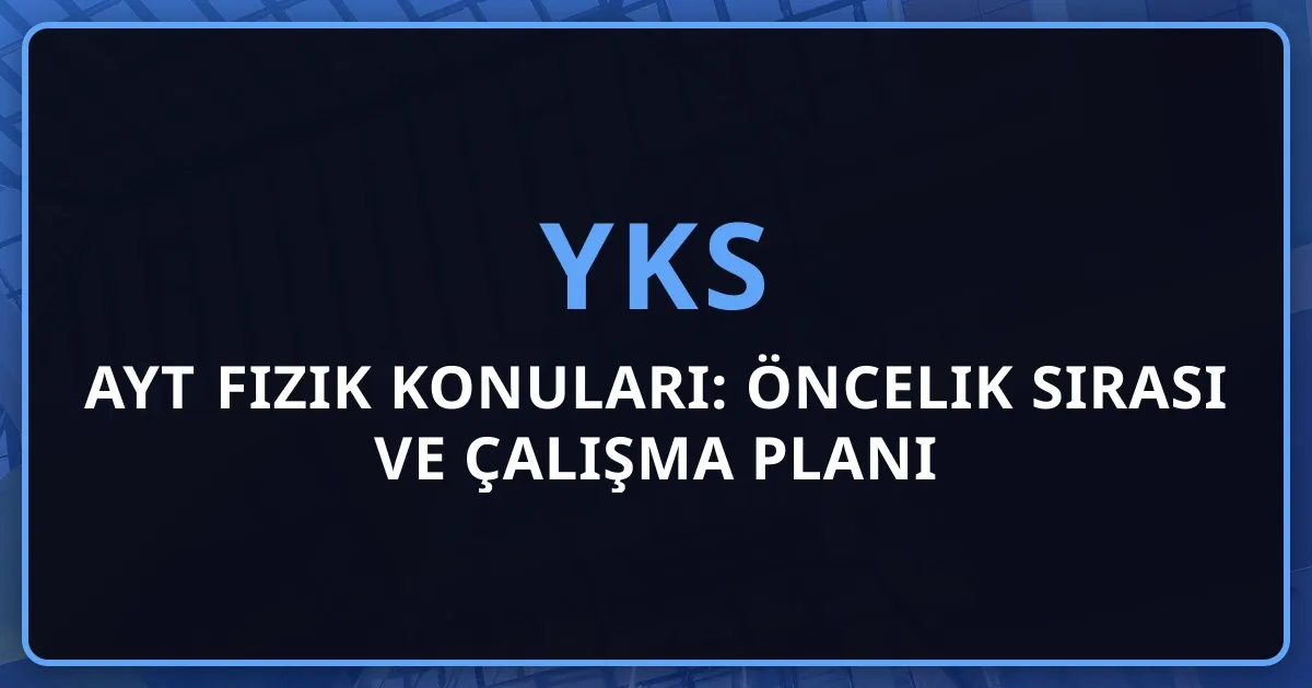 2026 AYT Fizik Konuları: Öncelik Sırası ve Çalışma Planı