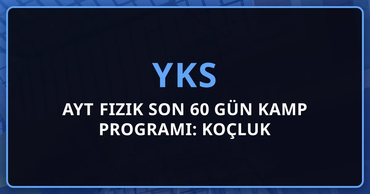 2026 AYT Fizik Son 60 Gün Kamp Programı: Koçluk Rehberi