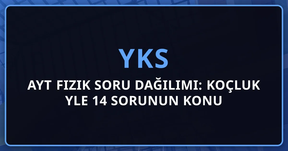 2026 AYT Fizik Soru Dağılımı: Koçluk Rehberiyle 14 Sorunun Konu Analizi