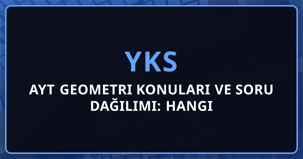 2026 AYT Geometri Konuları ve Soru Dağılımı: Hangi Konulardan Kaç Soru Çıkıyor?