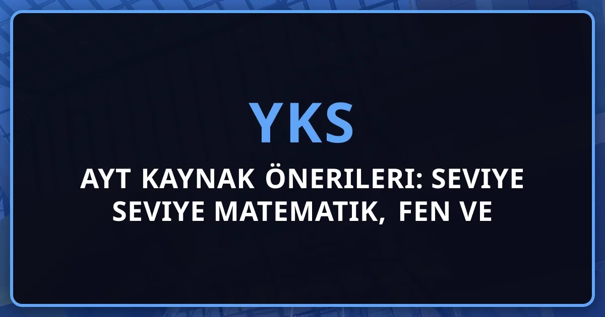 2026 AYT Kaynak Önerileri: Seviye Seviye Matematik, Fen ve Sosyal Rehberi