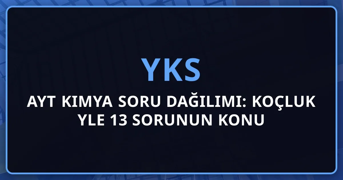 2026 AYT Kimya Soru Dağılımı: Koçluk Rehberiyle 13 Sorunun Konu Analizi