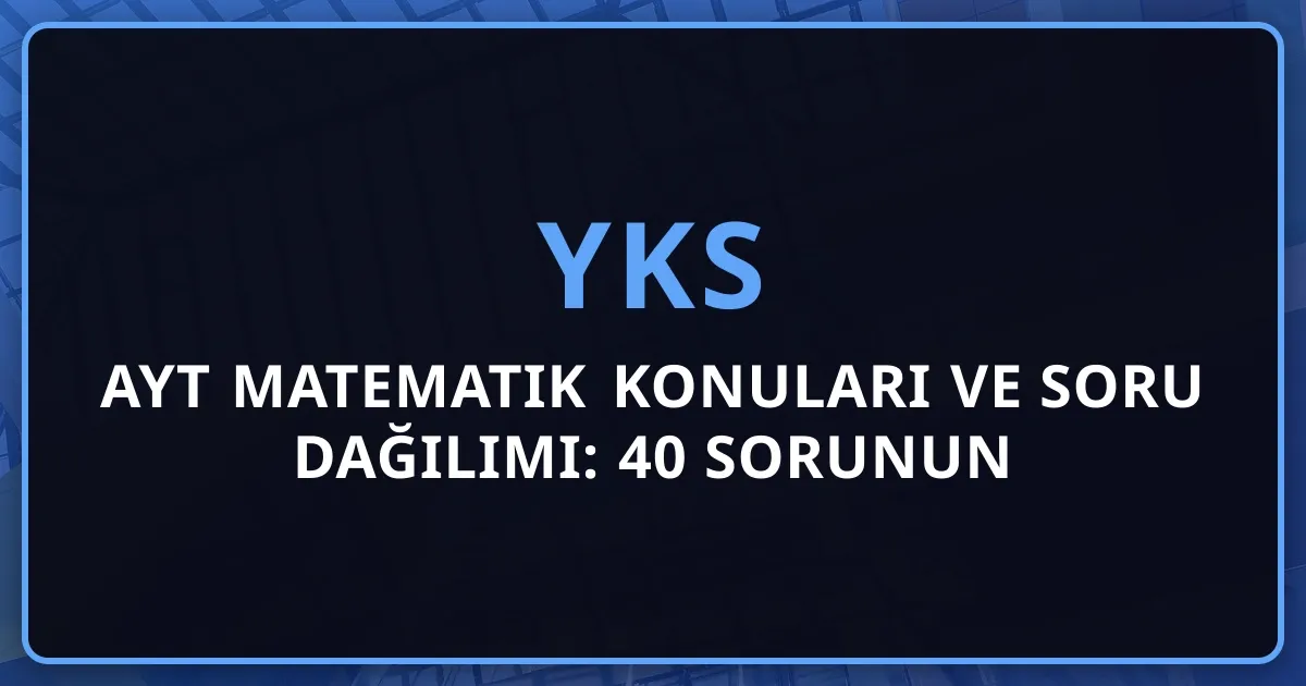 2026 AYT Matematik Konuları ve Soru Dağılımı: 40 Sorunun Detaylı Analizi, Fonksiyonlar, Türev, İntegral ve Başarı Stratejileri