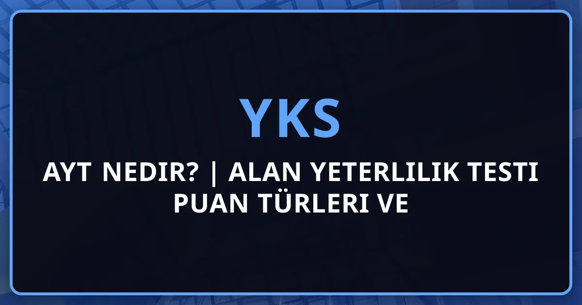 2026 AYT Nedir? | Alan Yeterlilik Testi Puan Türleri ve Sınav Yapısı