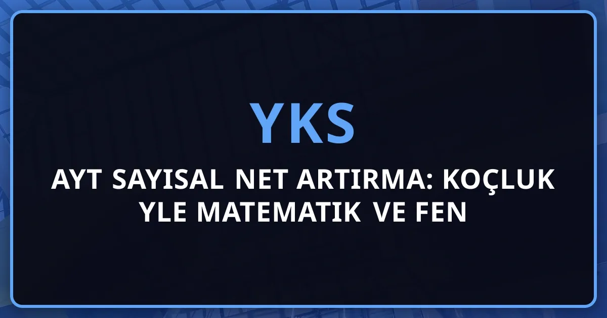 2026 AYT Sayısal Net Artırma: Koçluk Rehberiyle Matematik ve Fen Stratejisi