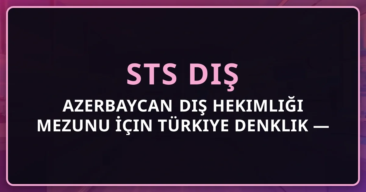 Azerbaycan Diş Hekimliği Mezunu İçin Türkiye Denklik Rehberi 2026 — Soydaş Avantajı