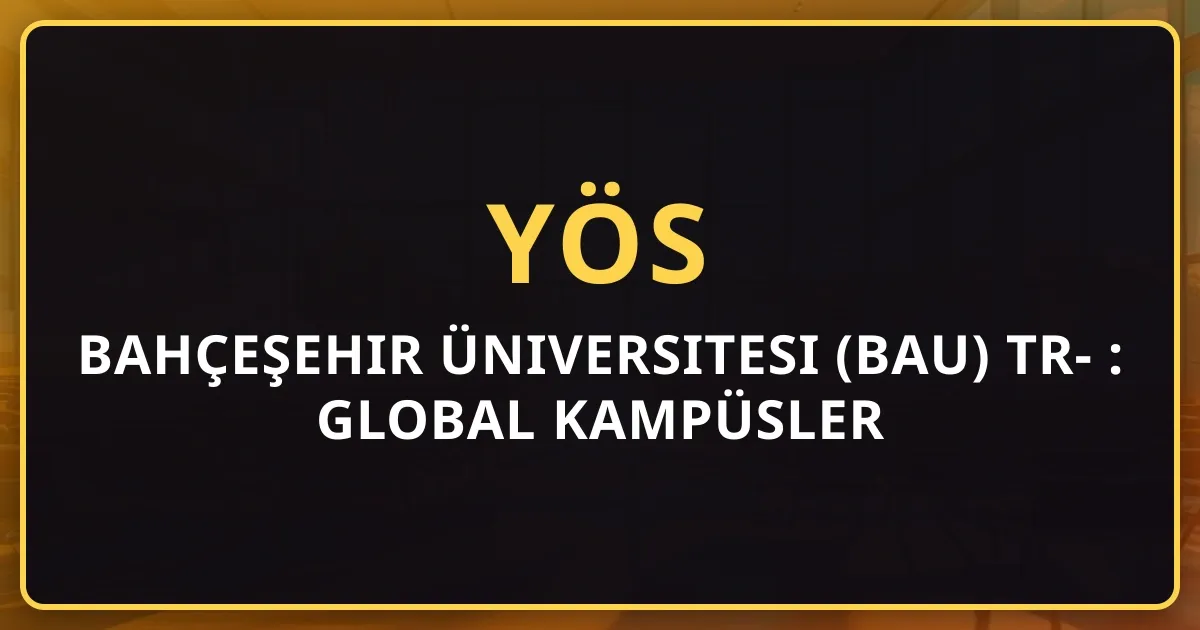 Bahçeşehir Üniversitesi (BAU) TR-YÖS 2026 Rehberi: Global Kampüsler ve Taban Puanları