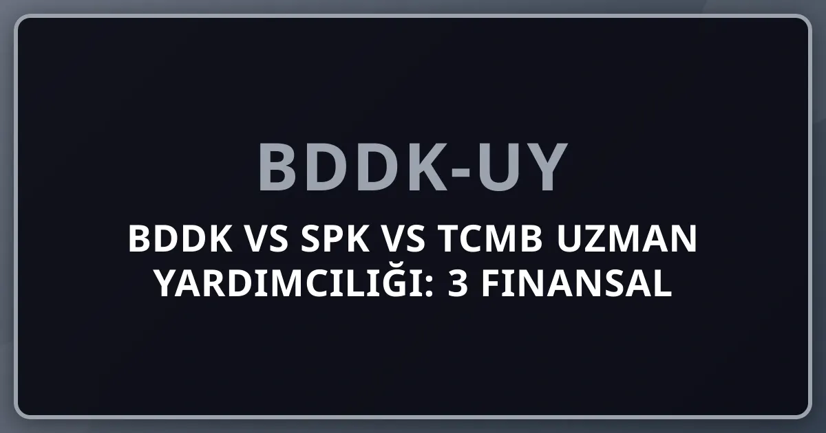 BDDK vs SPK vs TCMB Uzman Yardımcılığı: 3 Finansal Düzenleyici Karşılaştırma Rehberi