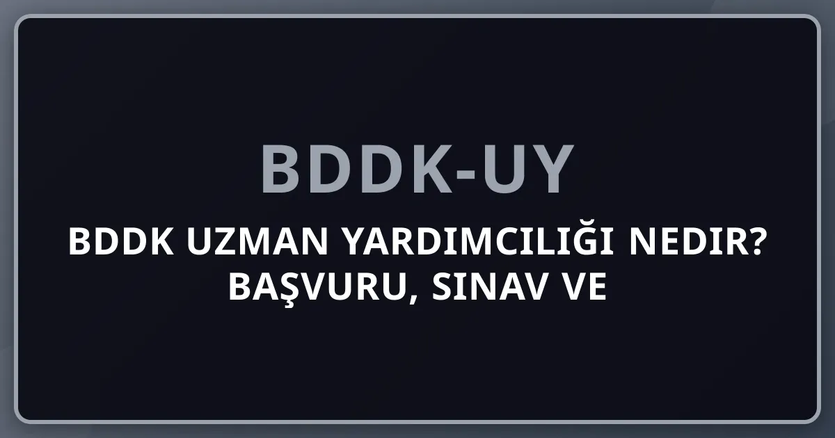 BDDK Uzman Yardımcılığı Nedir? 2026 Başvuru, Sınav ve Kariyer Rehberi