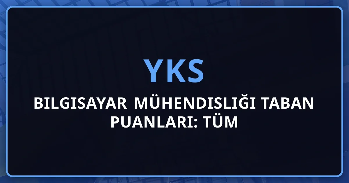 2026 Bilgisayar Mühendisliği Taban Puanları: Tüm Üniversiteler, Kontenjanlar ve Başarı Sıralamaları