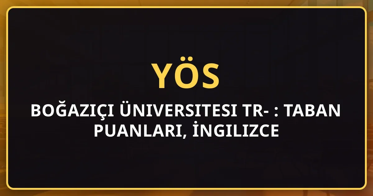 Boğaziçi Üniversitesi TR-YÖS 2026 Rehberi: Taban Puanları, İngilizce Eğitim ve Kontenjan