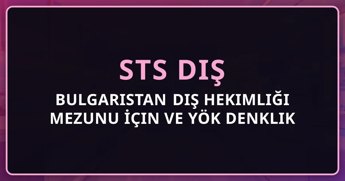 Bulgaristan Diş Hekimliği Mezunu İçin STS Diş ve YÖK Denklik Rehberi 2026