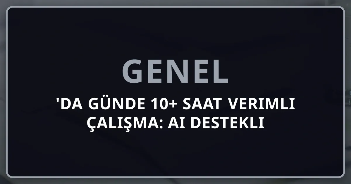 2026'da Günde 10+ Saat Verimli Çalışma: AI Destekli Planlama ve Dopamin Hacking