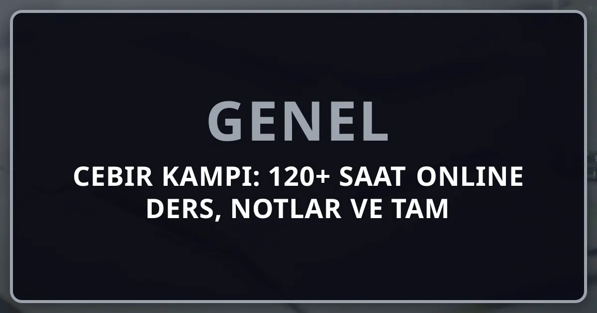 2026 Cebir Kampı: 120+ Saat Online Ders, Kapsamlı Notlar ve Tam Cebir Masterı İçin Yoğun Eğitim Programı