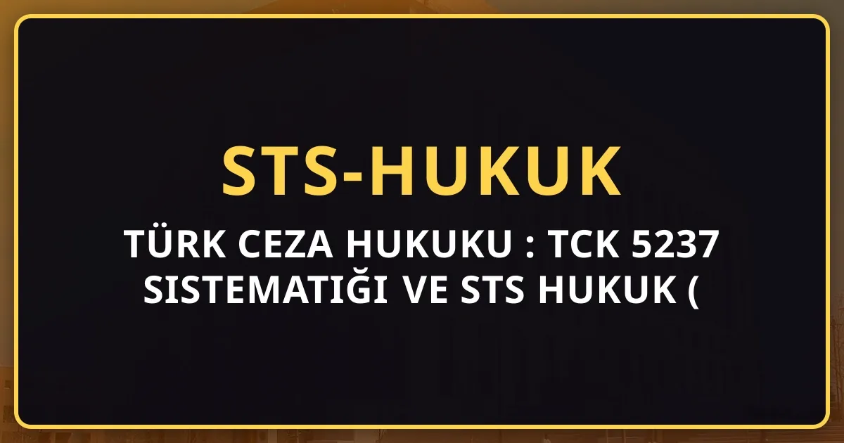 Türk Ceza Hukuku Rehberi: TCK 5237 Sistematiği ve STS Hukuk (2026)