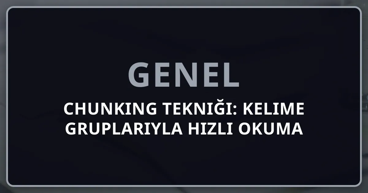Chunking Tekniği: Kelime Gruplarıyla Hızlı Okuma