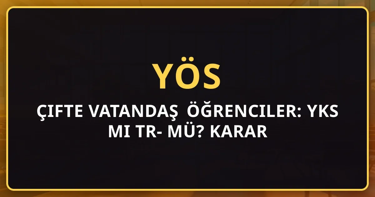 Çifte Vatandaş Öğrenciler: YKS mi TR-YÖS mü? 2026 Kapsamlı Karar Rehberi