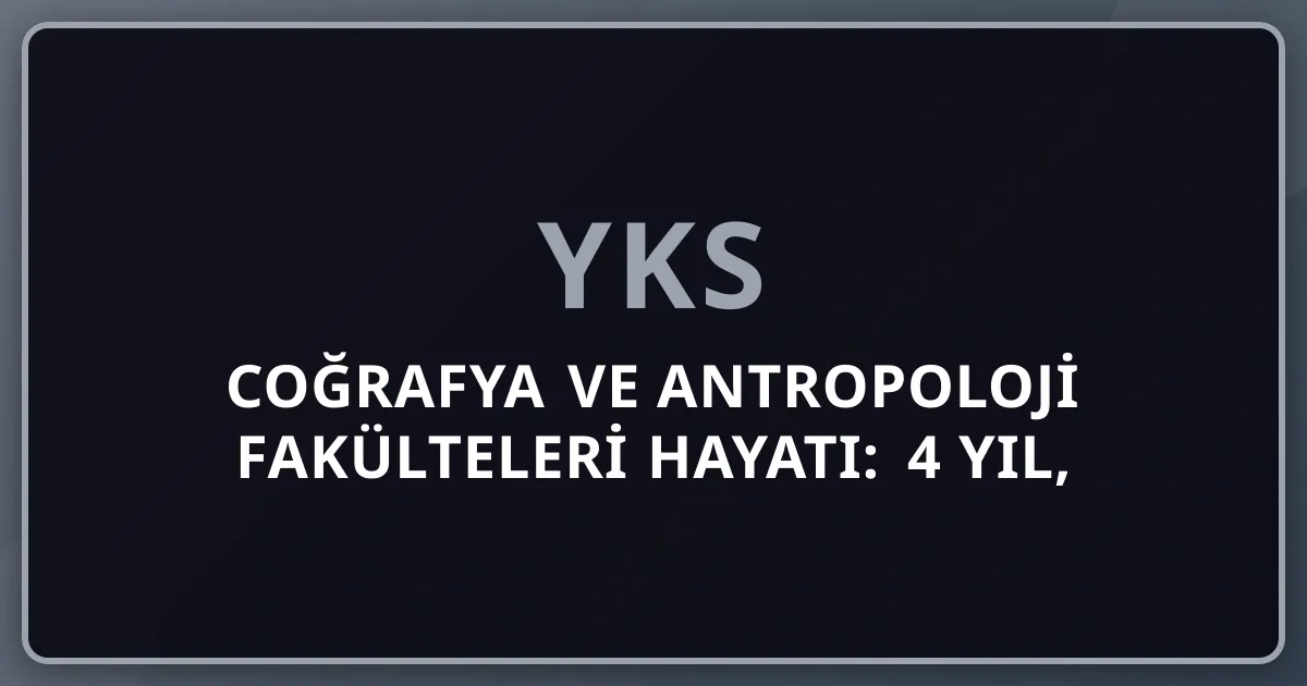 2026 Coğrafya ve Antropoloji Fakülteleri Hayatı: 4 Yıl, GIS, Kültür Mirası ve 6+ Kariyer Yolu Master Rehberi