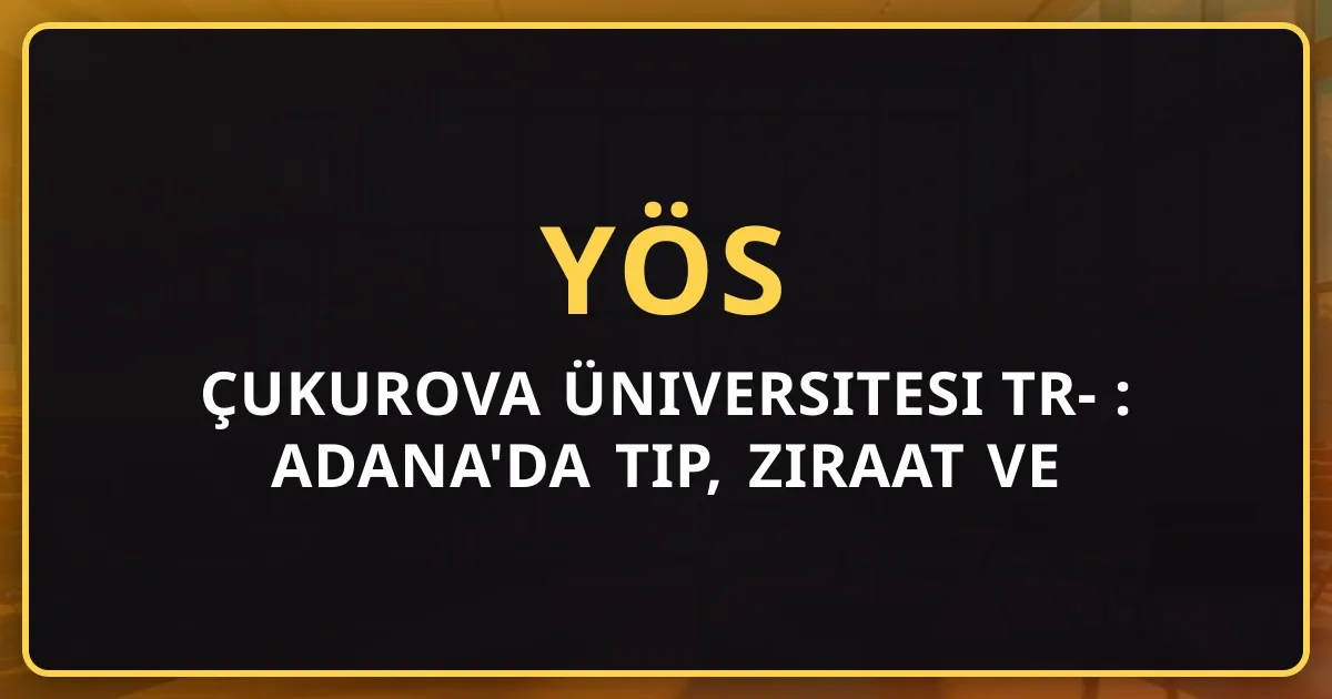 Çukurova Üniversitesi TR-YÖS 2026 Rehberi: Adana'da Tıp, Ziraat ve Taban Puanları