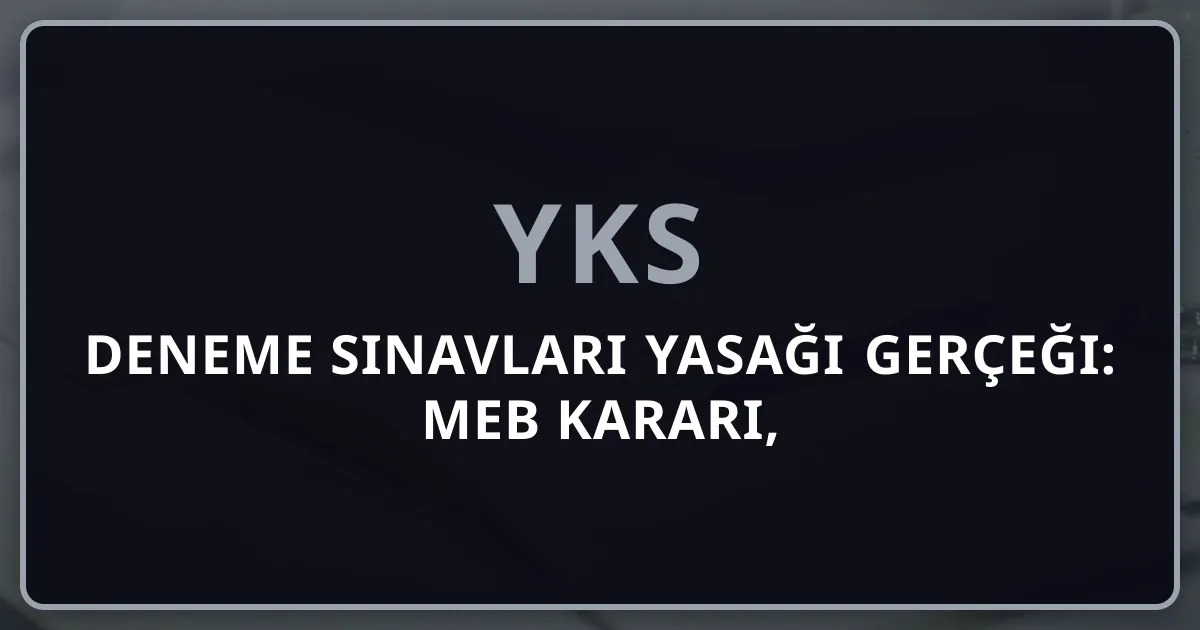 2026 Deneme Sınavları Yasağı Gerçeği: MEB Kararı, Öğrencilere Etkisi ve Alternatif Çözümler