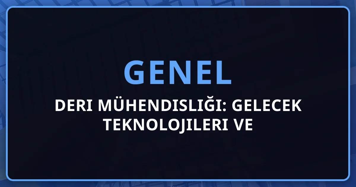 2026 Deri Mühendisliği: Gelecek Teknolojileri ve Sürdürülebilir Kariyer Rehberi