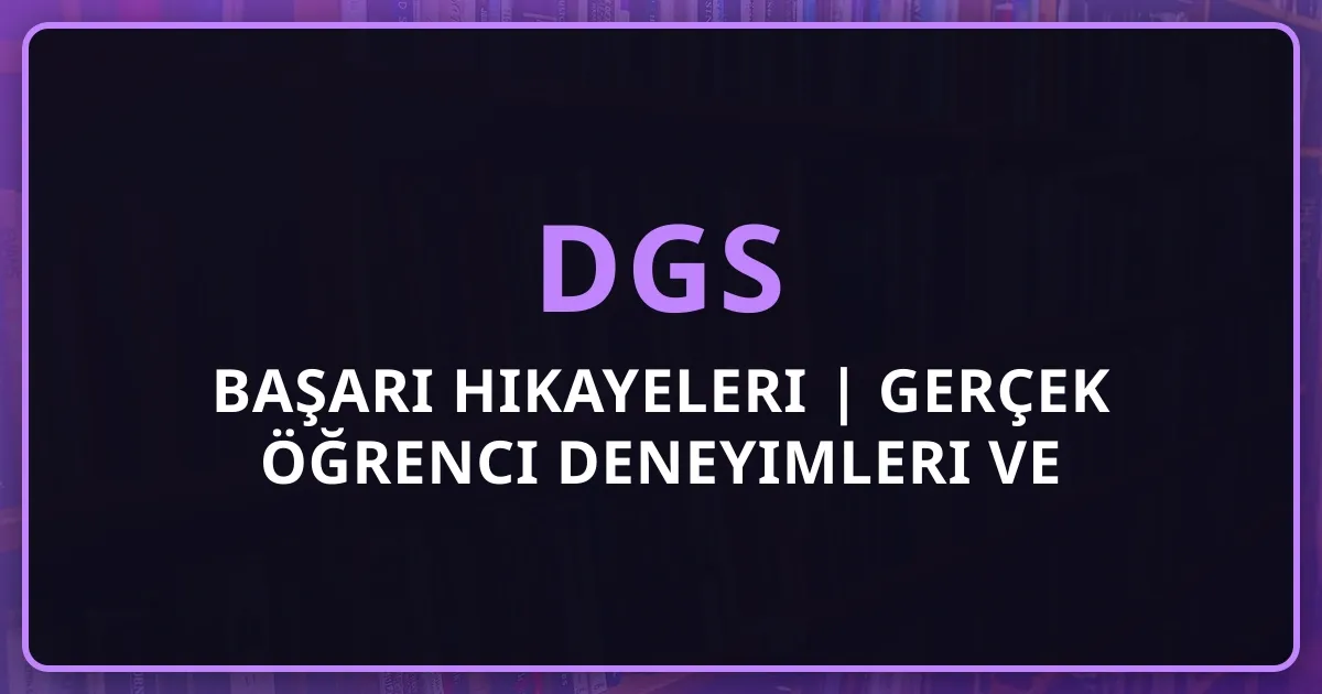 DGS 2026 Başarı Hikayeleri | Gerçek Öğrenci Deneyimleri ve Motivasyon