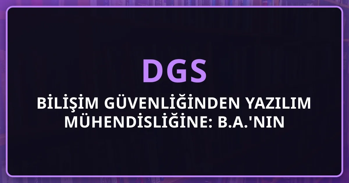 Bilişim Güvenliğinden Yazılım Mühendisliğine: B.A.'nın 10 Aylık DGS-SAY 295 Yolculuğu (2026 Anonim Başarı Hikayesi)