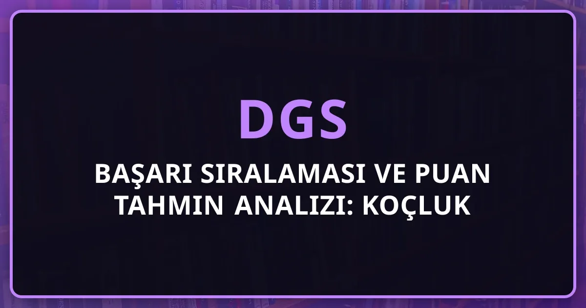 2026 DGS Başarı Sıralaması ve Puan Tahmin Analizi: Koçluk Değerlendirmesi