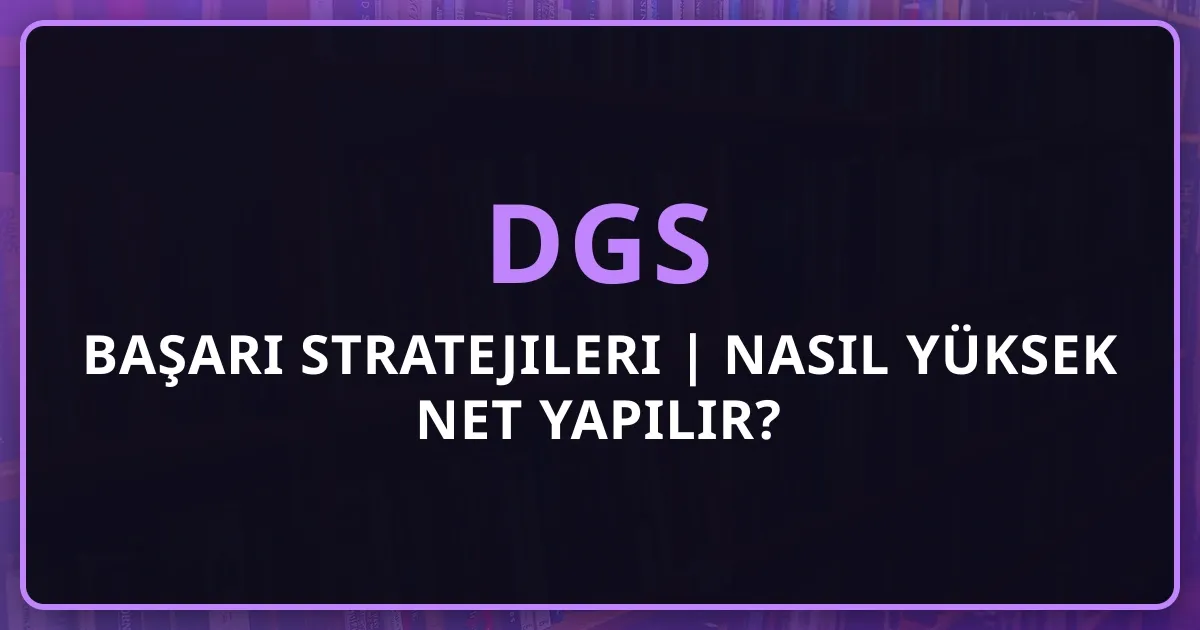 DGS 2026 Başarı Stratejileri | Nasıl Yüksek Net Yapılır?
