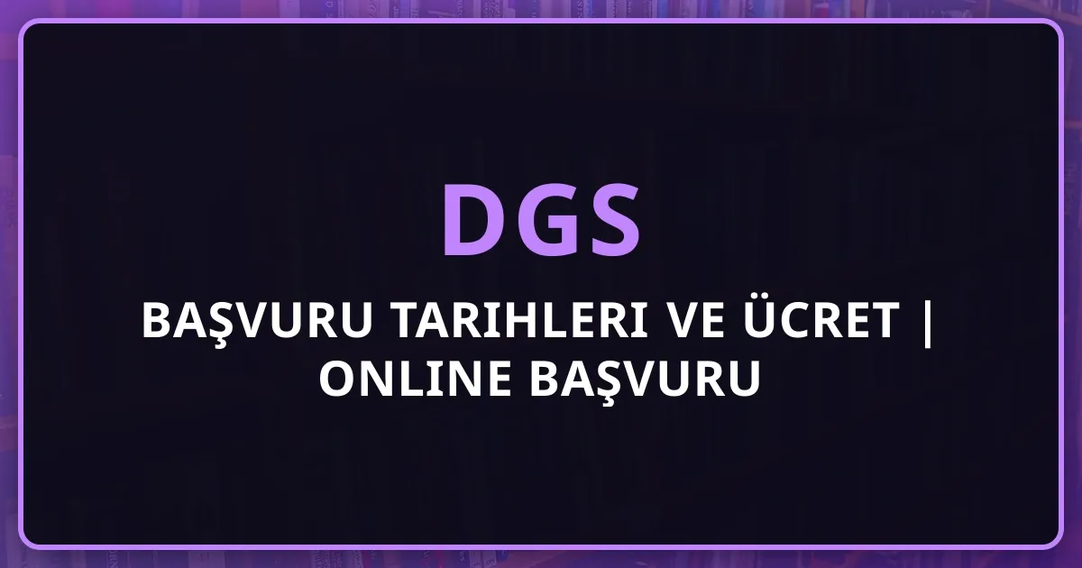 DGS 2026 Başvuru Tarihleri ve Ücret | Online Başvuru Rehberi