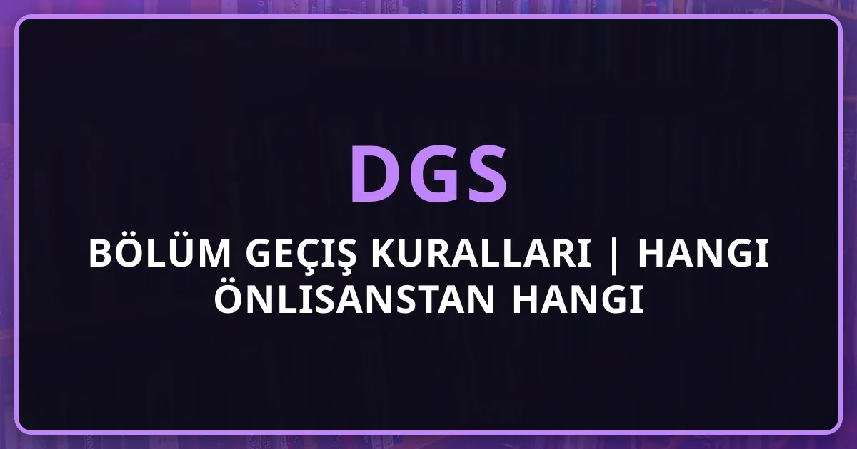 DGS 2026 Bölüm Geçiş Kuralları | Hangi Önlisanstan Hangi Lisansa Geçilir?