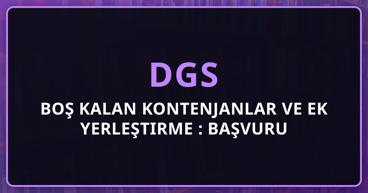 2026 DGS Boş Kalan Kontenjanlar ve Ek Yerleştirme Rehberi: Kapsamlı Başvuru Kılavuzu