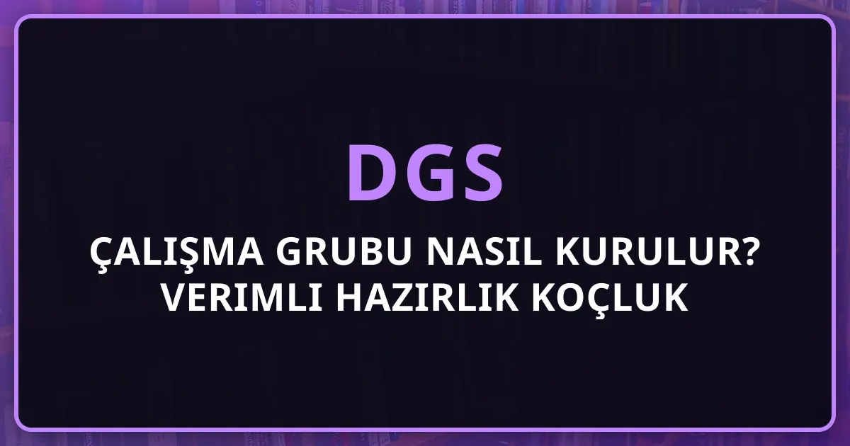 2026 DGS Çalışma Grubu Nasıl Kurulur? Verimli Hazırlık Koçluk Rehberi